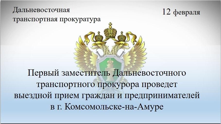 Первый заместитель Дальневосточного транспортного прокурора проведет выездной прием граждан и предпринимателей в г. Комсомольске-на-Амуре